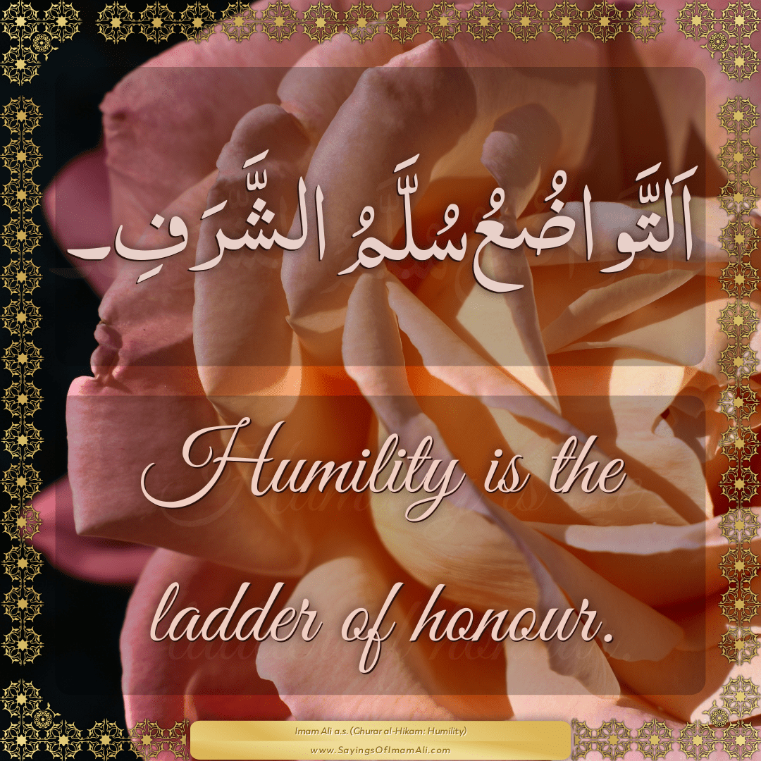 Humility is the ladder of honour.